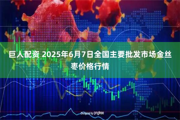 巨人配资 2025年6月7日全国主要批发市场金丝枣价格行情